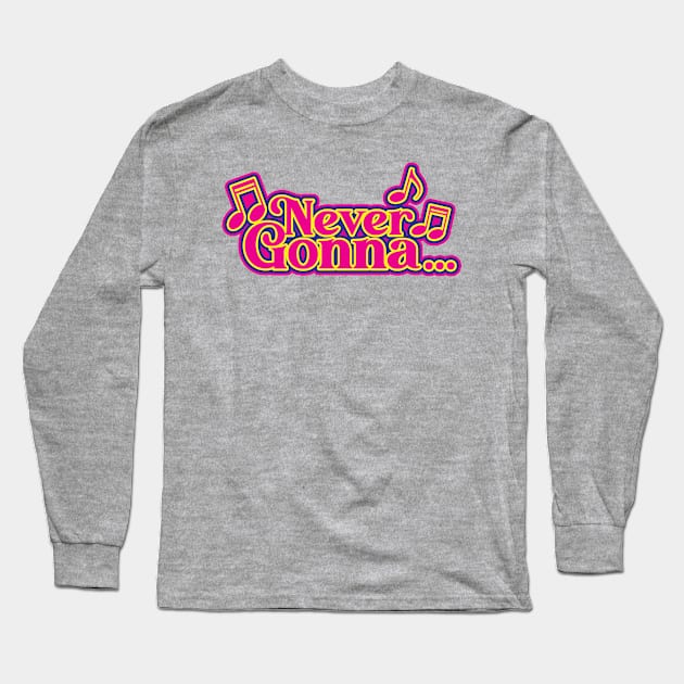 Never Gonna.... Long Sleeve T-Shirt by BRAVOMAXXX